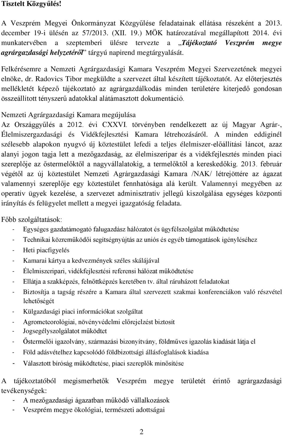 Felkérésemre a Nemzeti Agrárgazdasági Kamara Veszprém Megyei Szervezetének megyei elnöke, dr. Radovics Tibor megküldte a szervezet által készített tájékoztatót.