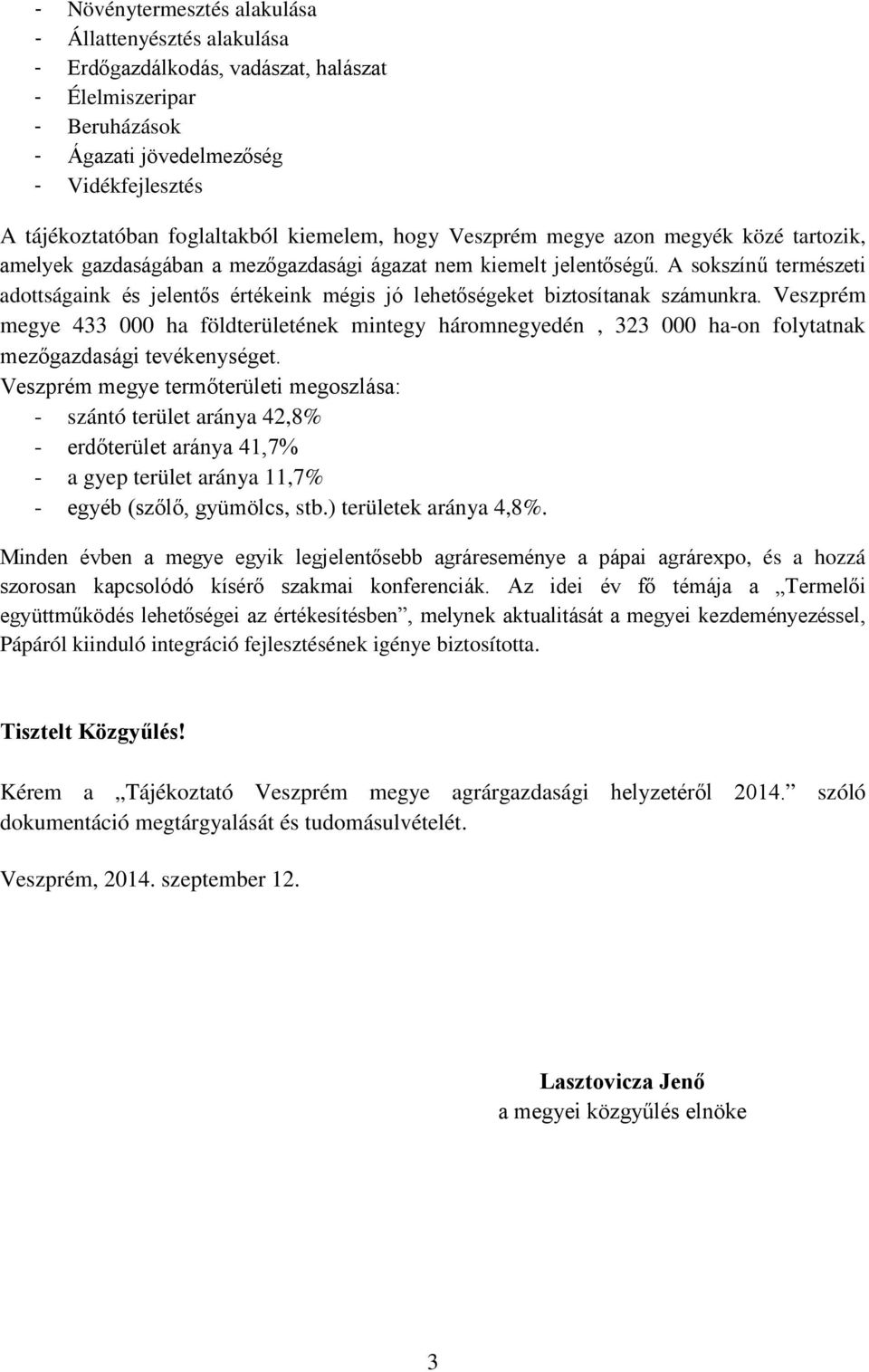 A sokszínű természeti adottságaink és jelentős értékeink mégis jó lehetőségeket biztosítanak számunkra.