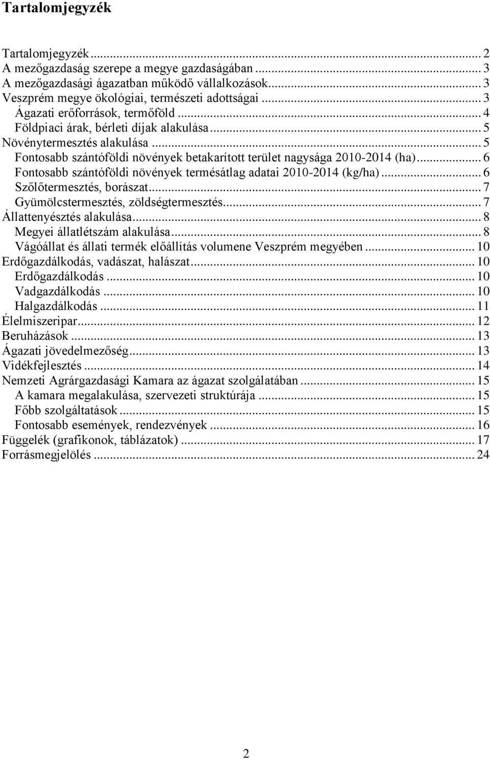 .. 6 Fontosabb szántóföldi növények termésátlag adatai 2010-2014 (kg/ha)... 6 Szőlőtermesztés, borászat... 7 Gyümölcstermesztés, zöldségtermesztés... 7 Állattenyésztés alakulása.