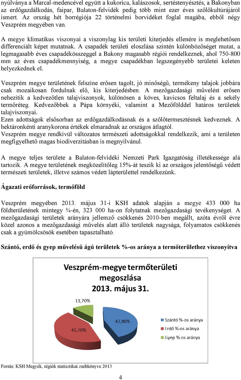 A megye klimatikus viszonyai a viszonylag kis területi kiterjedés ellenére is meglehetősen differenciált képet mutatnak.