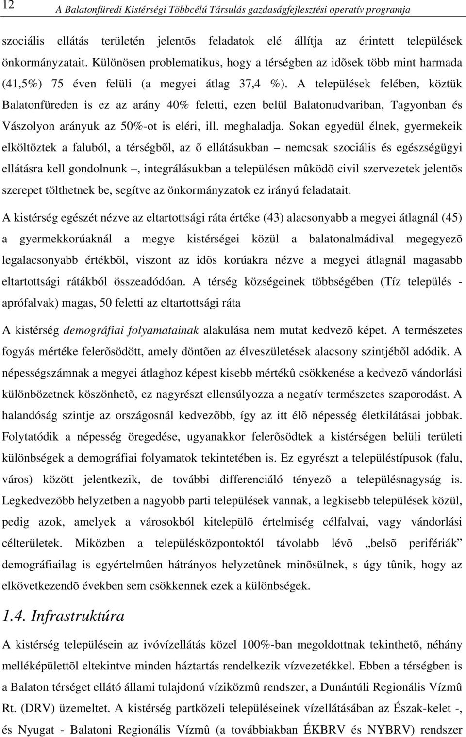 A települések felében, köztük Balatonfüreden is ez az arány 40% feletti, ezen belül Balatonudvariban, Tagyonban és Vászolyon arányuk az 50%-ot is eléri, ill. meghaladja.