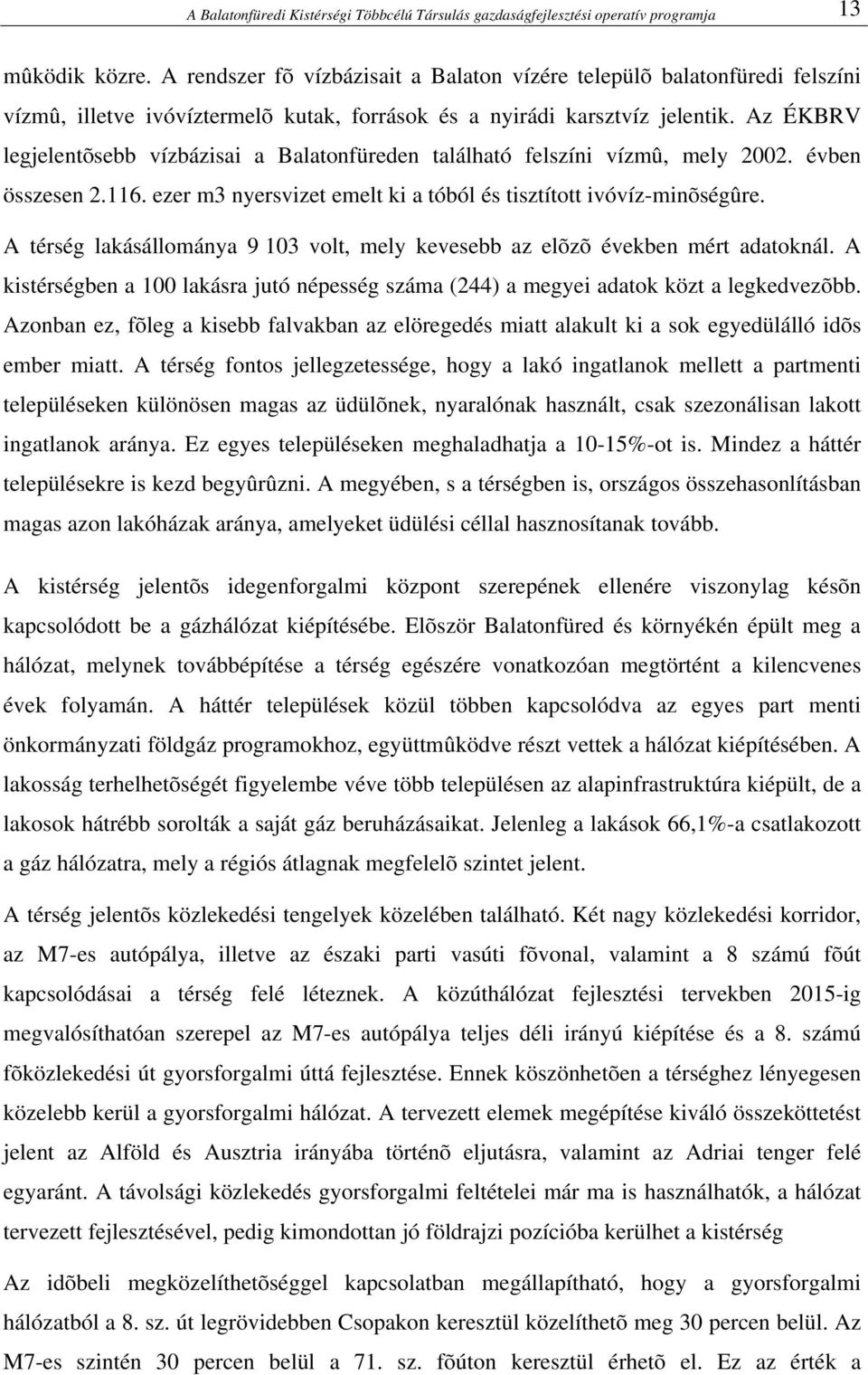 Az ÉKBRV legjelentõsebb vízbázisai a Balatonfüreden található felszíni vízmû, mely 2002. évben összesen 2.116. ezer m3 nyersvizet emelt ki a tóból és tisztított ivóvíz-minõségûre.