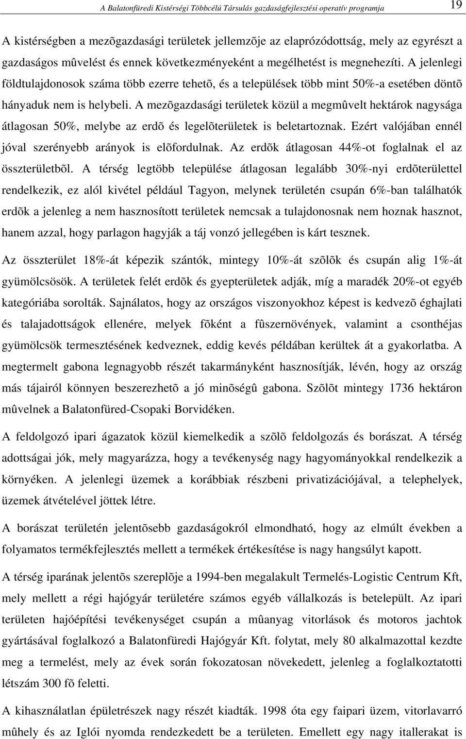 A mezõgazdasági területek közül a megmûvelt hektárok nagysága átlagosan 50%, melybe az erdõ és legelõterületek is beletartoznak. Ezért valójában ennél jóval szerényebb arányok is elõfordulnak.