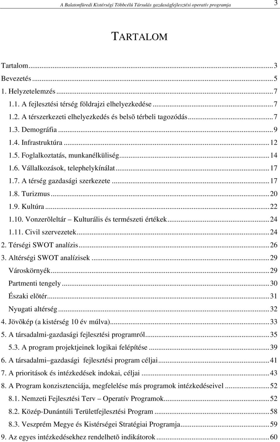 ..17 1.8. Turizmus...20 1.9. Kultúra...22 1.10. Vonzerõleltár Kulturális és természeti értékek...24 1.11. Civil szervezetek...24 2. Térségi SWOT analízis...26 3. Altérségi SWOT analízisek.