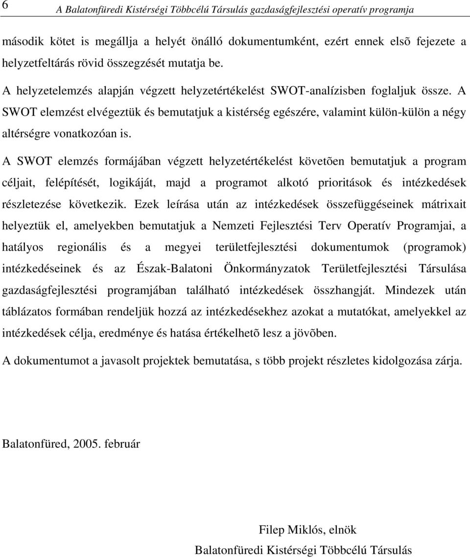 A SWOT elemzést elvégeztük és bemutatjuk a kistérség egészére, valamint külön-külön a négy altérségre vonatkozóan is.