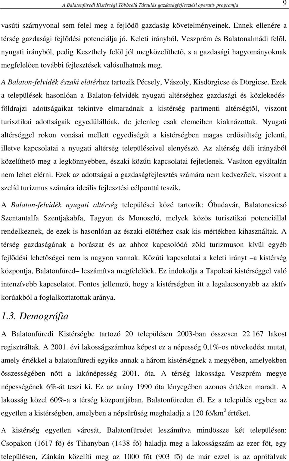 Keleti irányból, Veszprém és Balatonalmádi felõl, nyugati irányból, pedig Keszthely felõl jól megközelíthetõ, s a gazdasági hagyományoknak megfelelõen további fejlesztések valósulhatnak meg.