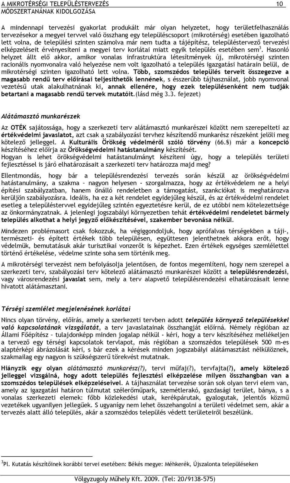 Hasonló helyzet állt elő akkor, amikor vonalas infrastruktúra létesítmények új, mikrotérségi szinten racionális nyomvonalra való helyezése nem volt igazolható a település igazgatási határain belül,