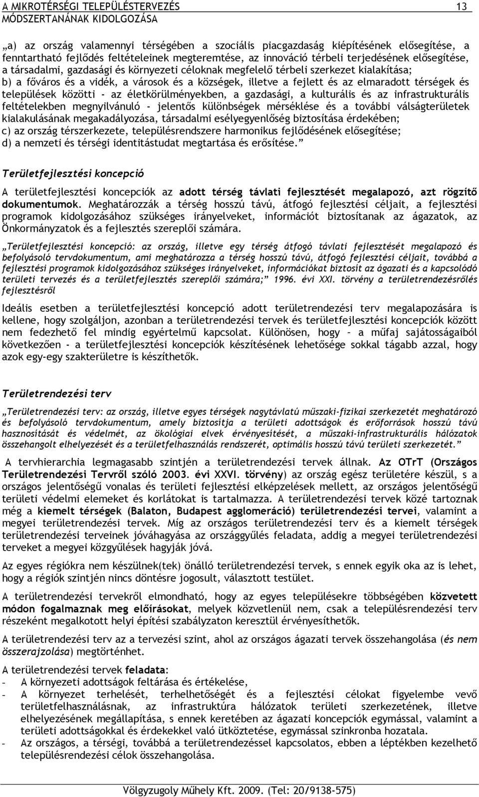 közötti - az életkörülményekben, a gazdasági, a kulturális és az infrastrukturális feltételekben megnyilvánuló - jelentős különbségek mérséklése és a további válságterületek kialakulásának