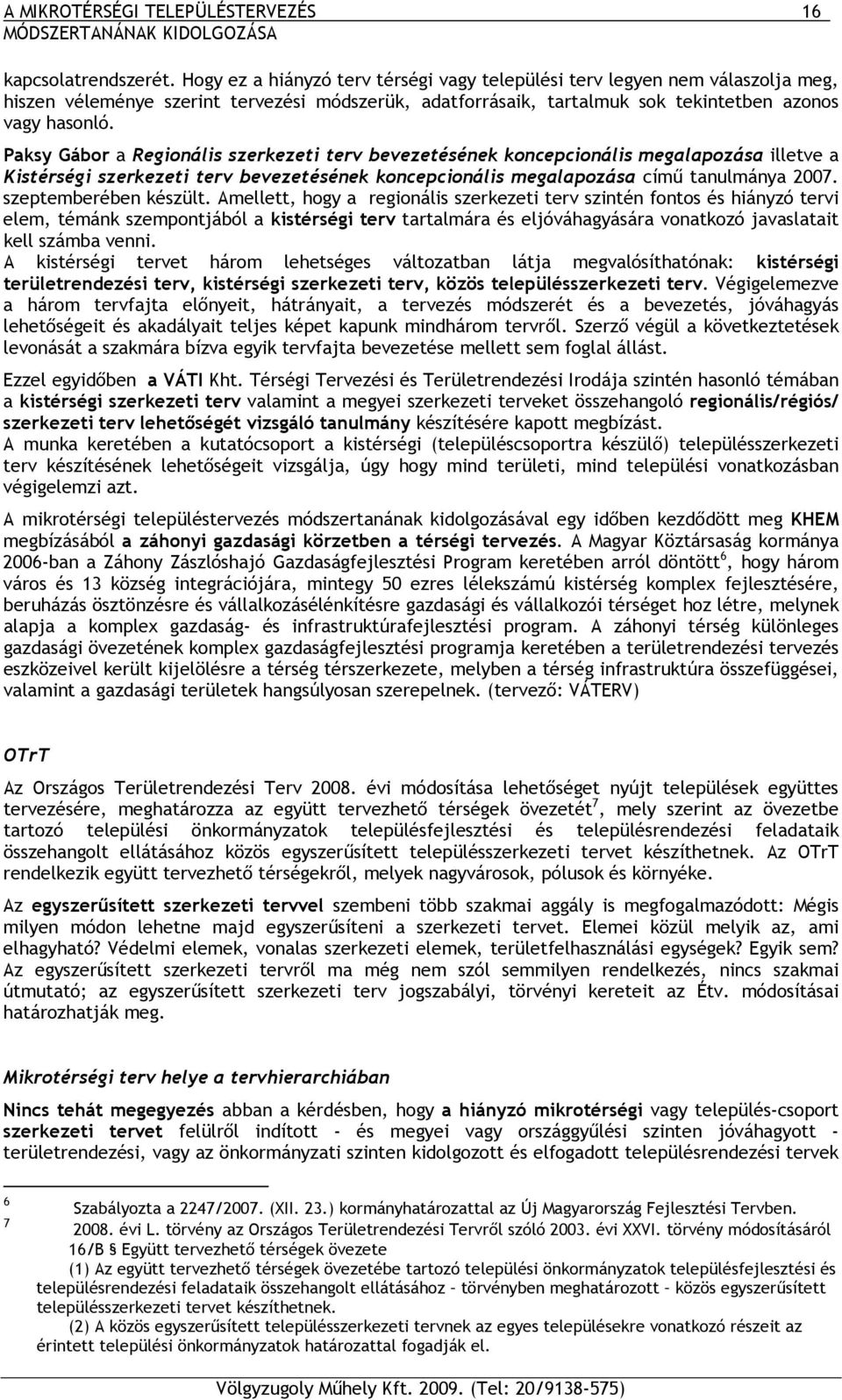 Paksy Gábor a Regionális szerkezeti terv bevezetésének koncepcionális megalapozása illetve a Kistérségi szerkezeti terv bevezetésének koncepcionális megalapozása című tanulmánya 2007.