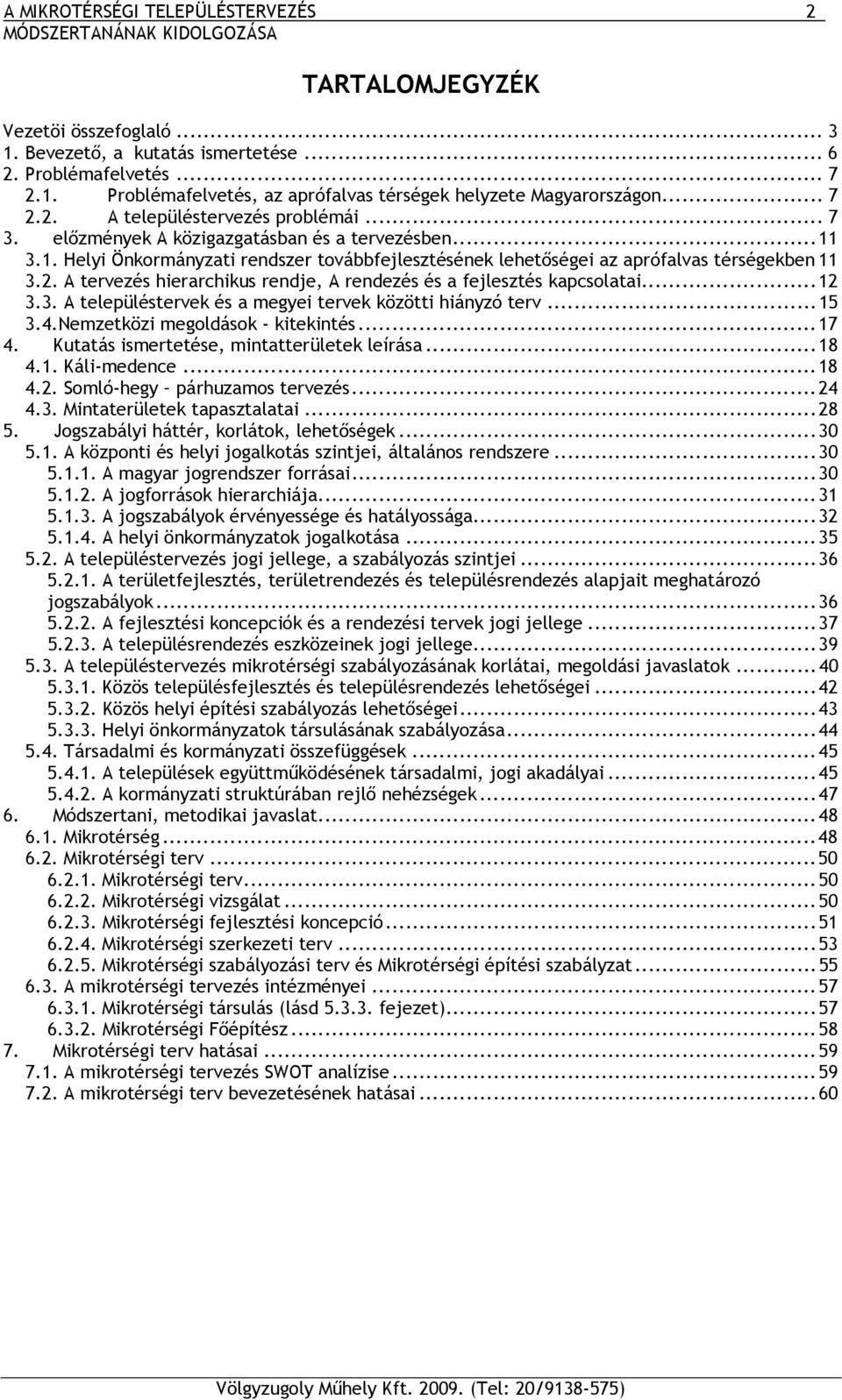 A tervezés hierarchikus rendje, A rendezés és a fejlesztés kapcsolatai...12 3.3. A településtervek és a megyei tervek közötti hiányzó terv...15 3.4.Nemzetközi megoldások - kitekintés...17 4.