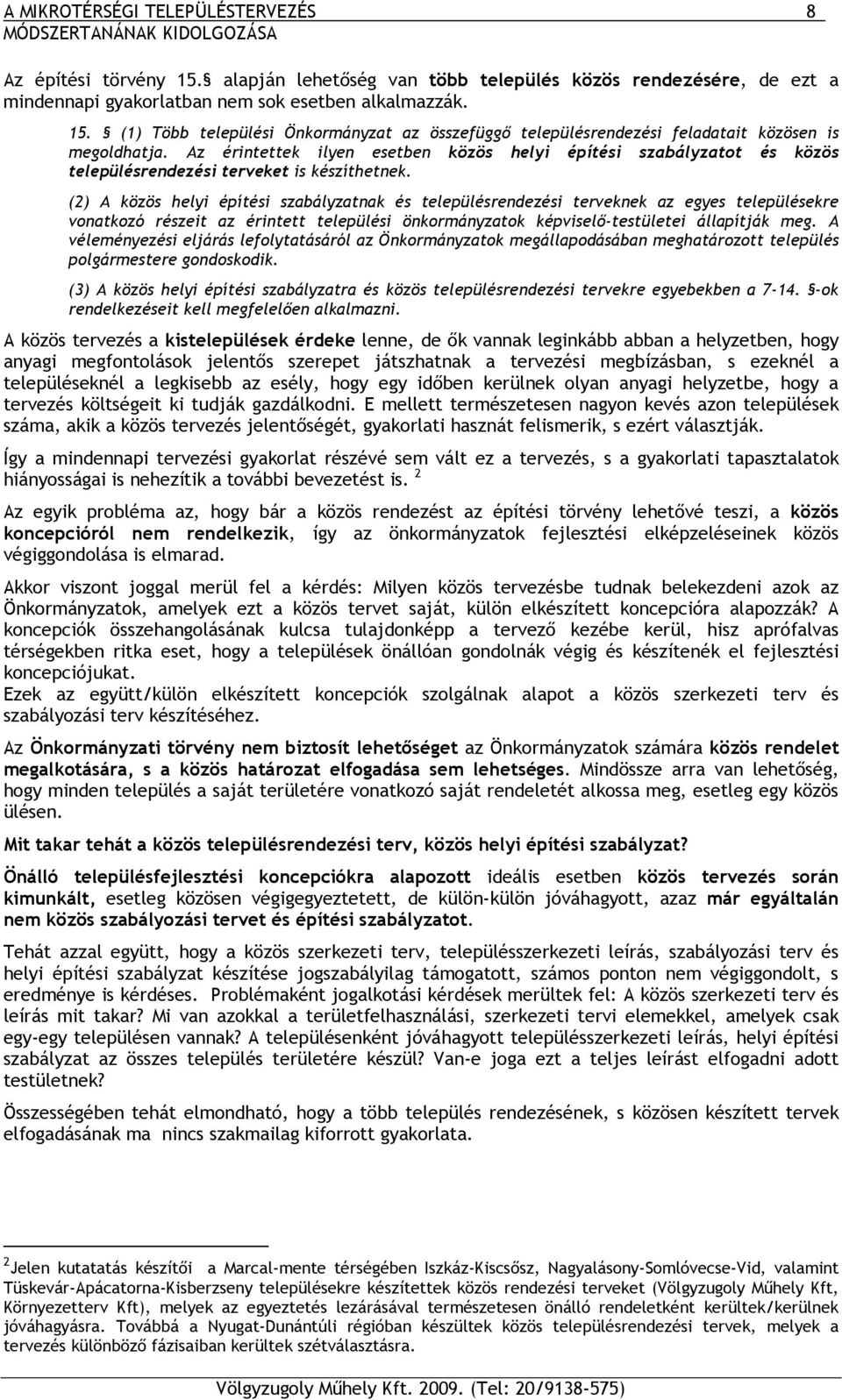 (2) A közös helyi építési szabályzatnak és településrendezési terveknek az egyes településekre vonatkozó részeit az érintett települési önkormányzatok képviselő-testületei állapítják meg.