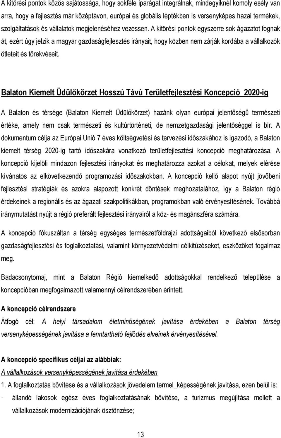 A kitörési pontok egyszerre sok ágazatot fognak át, ezért úgy jelzik a magyar gazdaságfejlesztés irányait, hogy közben nem zárják kordába a vállalkozók ötleteit és törekvéseit.