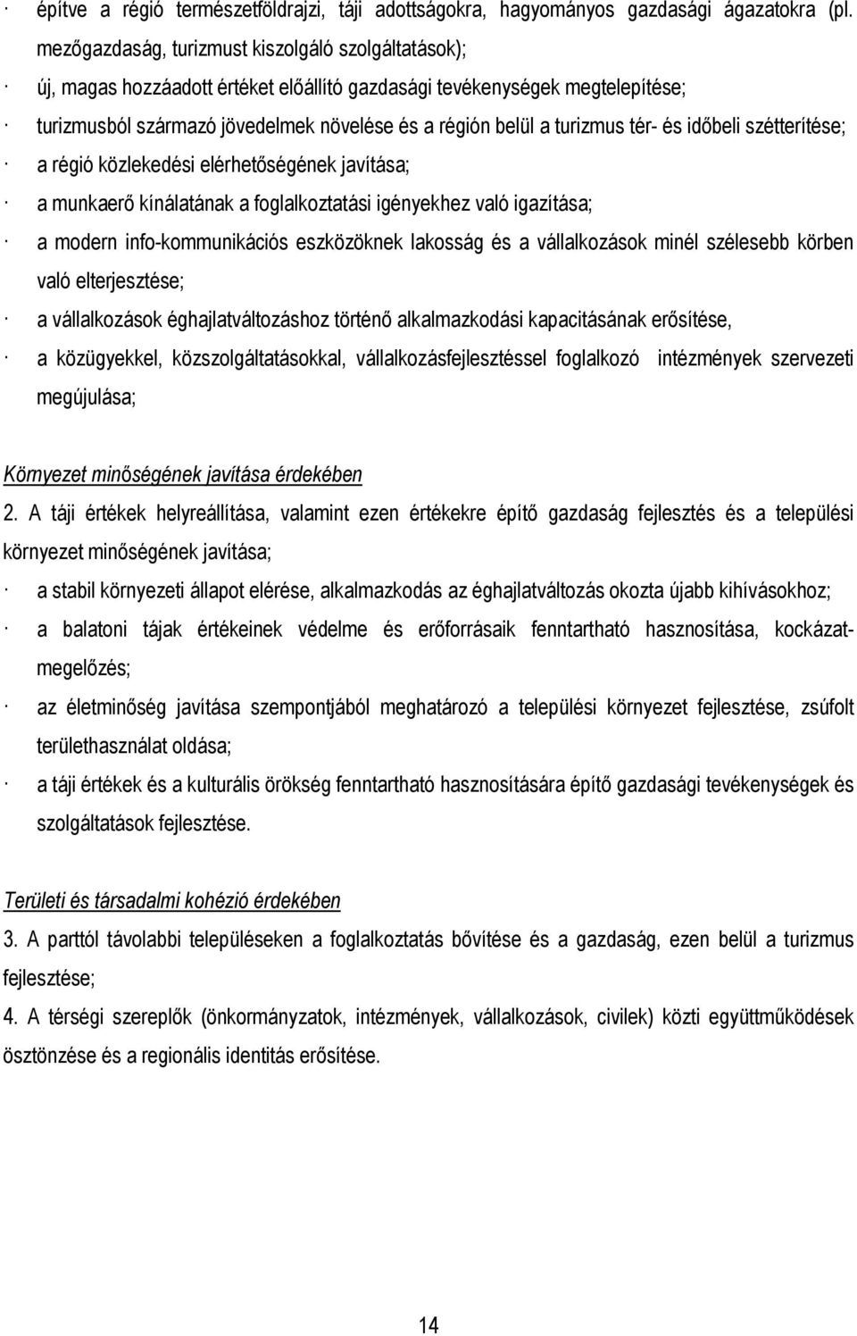 tér- és idıbeli szétterítése; a régió közlekedési elérhetıségének javítása; a munkaerı kínálatának a foglalkoztatási igényekhez való igazítása; a modern info-kommunikációs eszközöknek lakosság és a