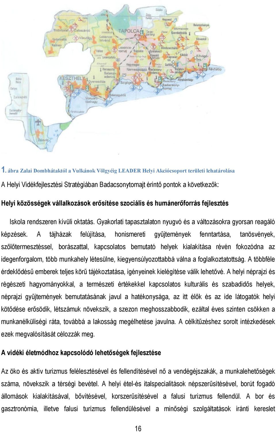 A tájházak felújítása, honismereti győjtemények fenntartása, tanösvények, szılıtermesztéssel, borászattal, kapcsolatos bemutató helyek kialakítása révén fokozódna az idegenforgalom, több munkahely