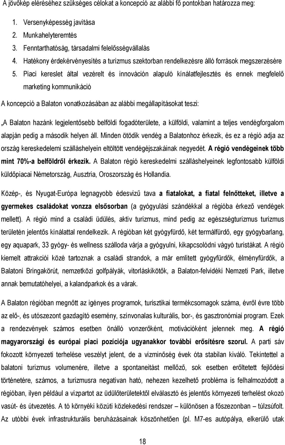 Piaci kereslet által vezérelt és innováción alapuló kínálatfejlesztés és ennek megfelelı marketing kommunikáció A koncepció a Balaton vonatkozásában az alábbi megállapításokat teszi: A Balaton hazánk