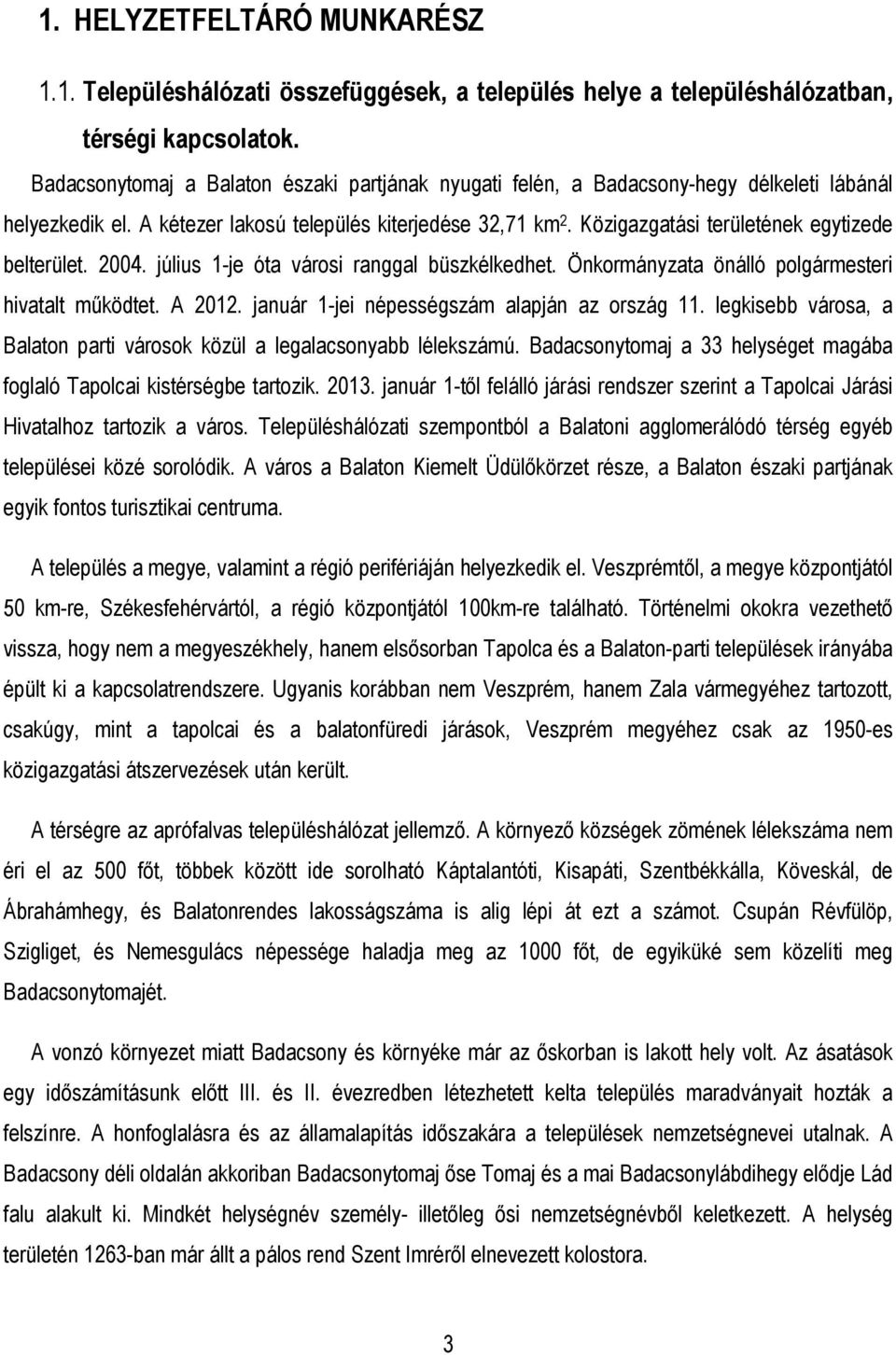 Közigazgatási területének egytizede belterület. 2004. július 1-je óta városi ranggal büszkélkedhet. Önkormányzata önálló polgármesteri hivatalt mőködtet. A 2012.