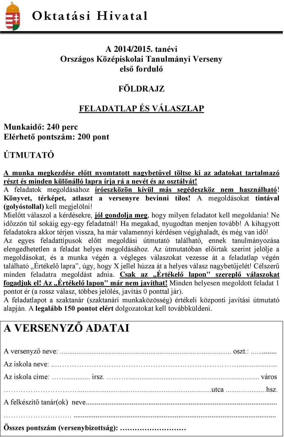 különálló lapra írja rá a nevét és az osztályát! A feladatok megoldásához íróeszközön kívül más segédeszköz nem használható! Könyvet, térképet, atlaszt a versenyre bevinni tilos!