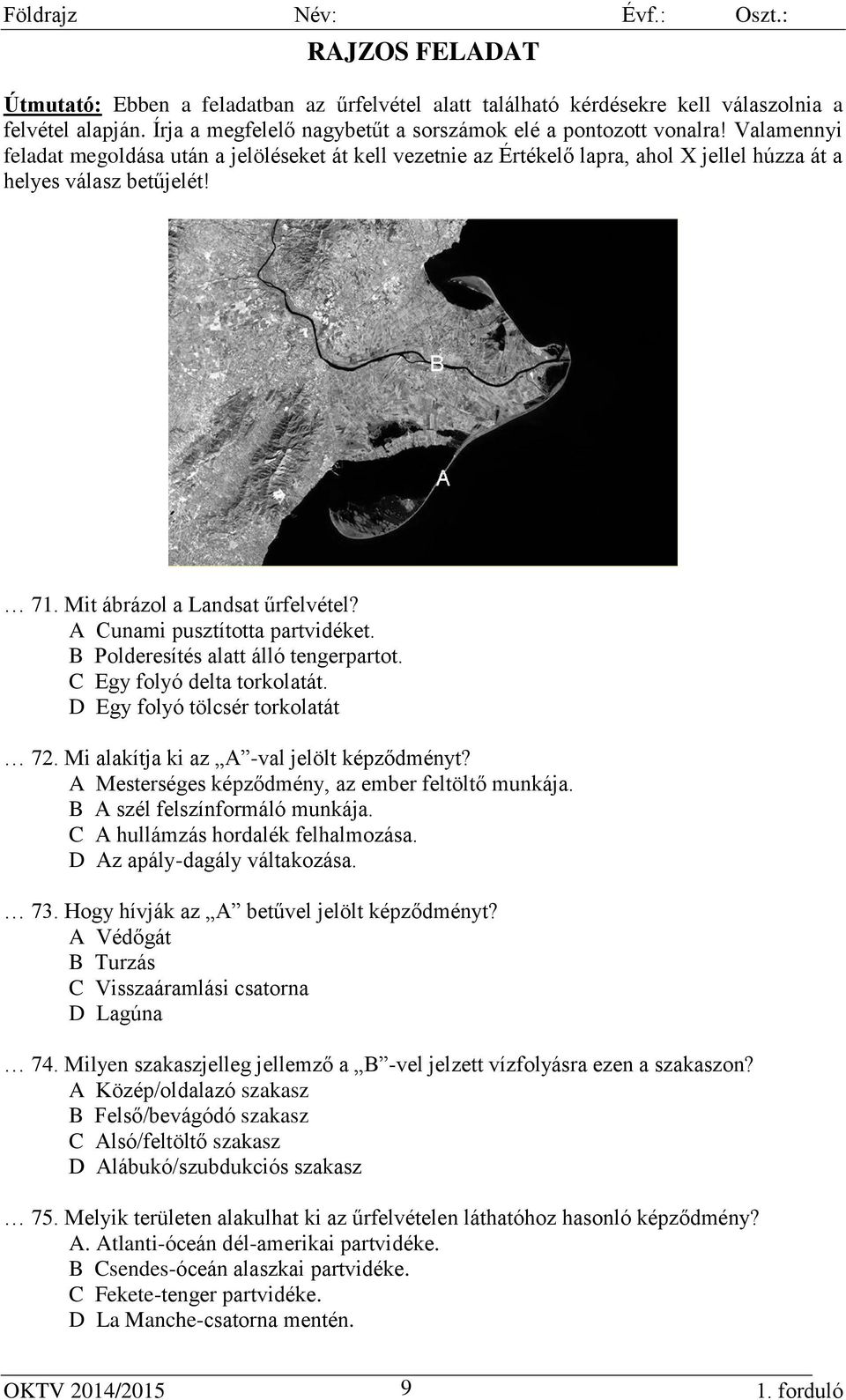 A Cunami pusztította partvidéket. B Polderesítés alatt álló tengerpartot. C Egy folyó delta torkolatát. D Egy folyó tölcsér torkolatát 72. Mi alakítja ki az A -val jelölt képződményt?