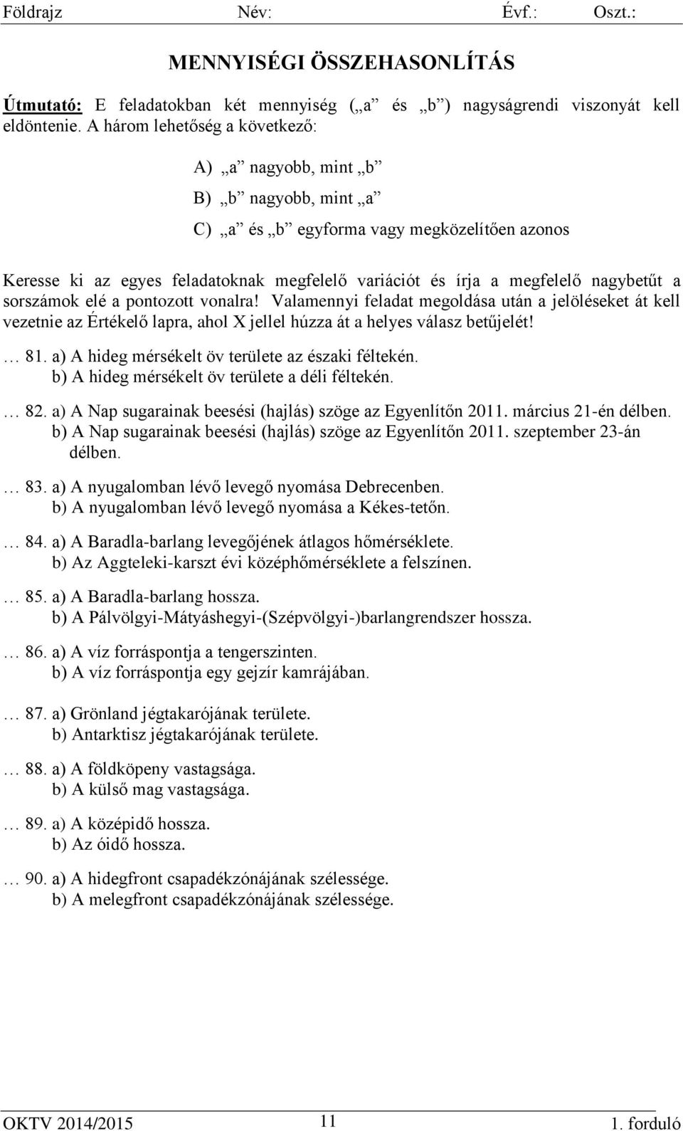 nagybetűt a sorszámok elé a pontozott vonalra! Valamennyi feladat megoldása után a jelöléseket át kell vezetnie az Értékelő lapra, ahol X jellel húzza át a helyes válasz betűjelét! 81.