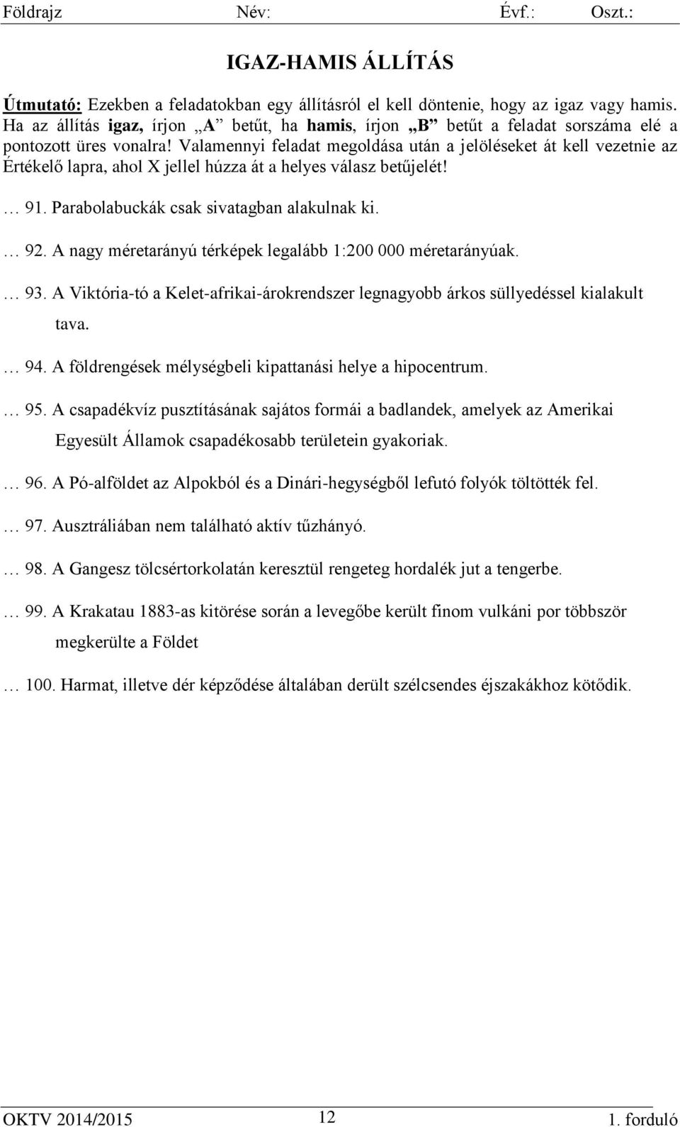 Valamennyi feladat megoldása után a jelöléseket át kell vezetnie az Értékelő lapra, ahol X jellel húzza át a helyes válasz betűjelét! 91. Parabolabuckák csak sivatagban alakulnak ki. 92.