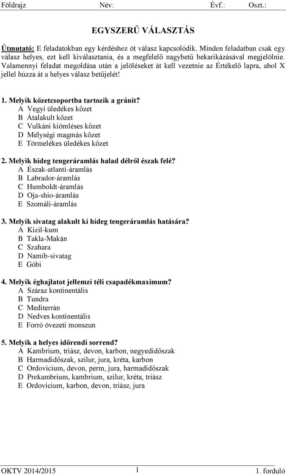 A Vegyi üledékes kőzet B Átalakult kőzet C Vulkáni kiömléses kőzet D Mélységi magmás kőzet E Törmelékes üledékes kőzet 2. Melyik hideg tengeráramlás halad délről észak felé?