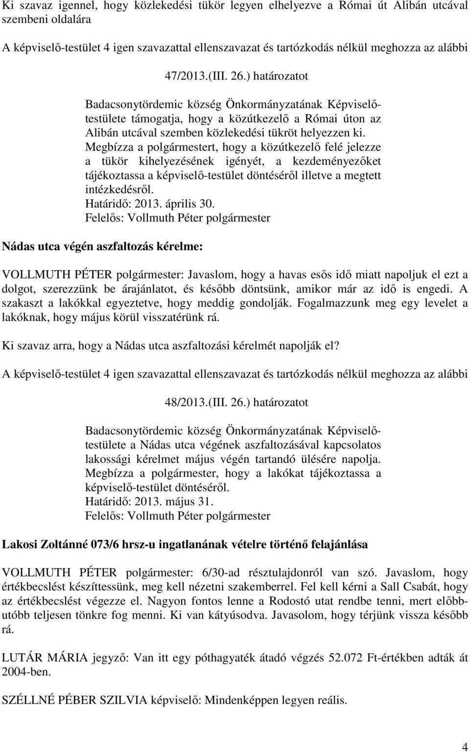 Megbízza a polgármestert, hogy a közútkezelő felé jelezze a tükör kihelyezésének igényét, a kezdeményezőket tájékoztassa a képviselő-testület döntéséről illetve a megtett intézkedésről.