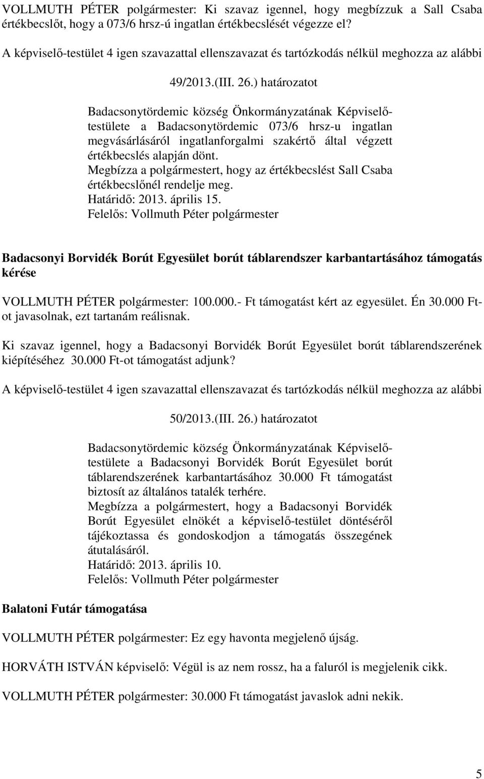 Megbízza a polgármestert, hogy az értékbecslést Sall Csaba értékbecslőnél rendelje meg. Határidő: 2013. április 15.