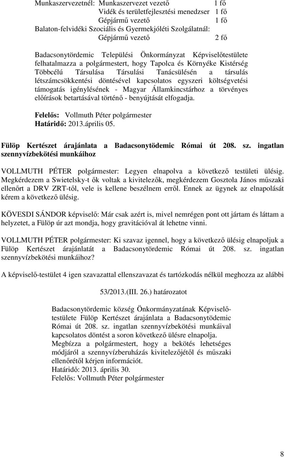 döntésével kapcsolatos egyszeri költségvetési támogatás igénylésének - Magyar Államkincstárhoz a törvényes előírások betartásával történő - benyújtását elfogadja. Határidő: 2013.április 05.