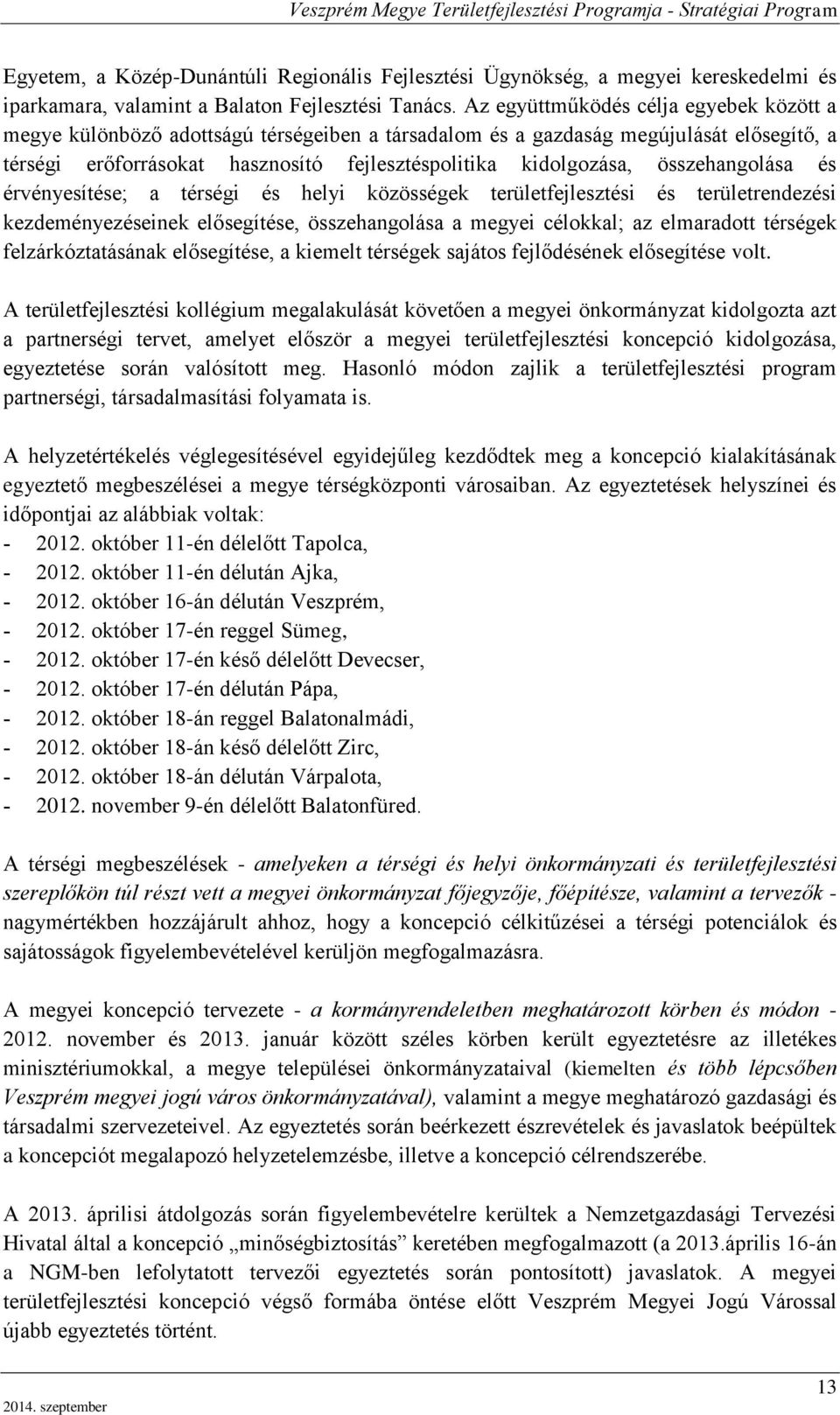 összehangolása és érvényesítése; a térségi és helyi közösségek területfejlesztési és területrendezési kezdeményezéseinek elősegítése, összehangolása a megyei célokkal; az elmaradott térségek