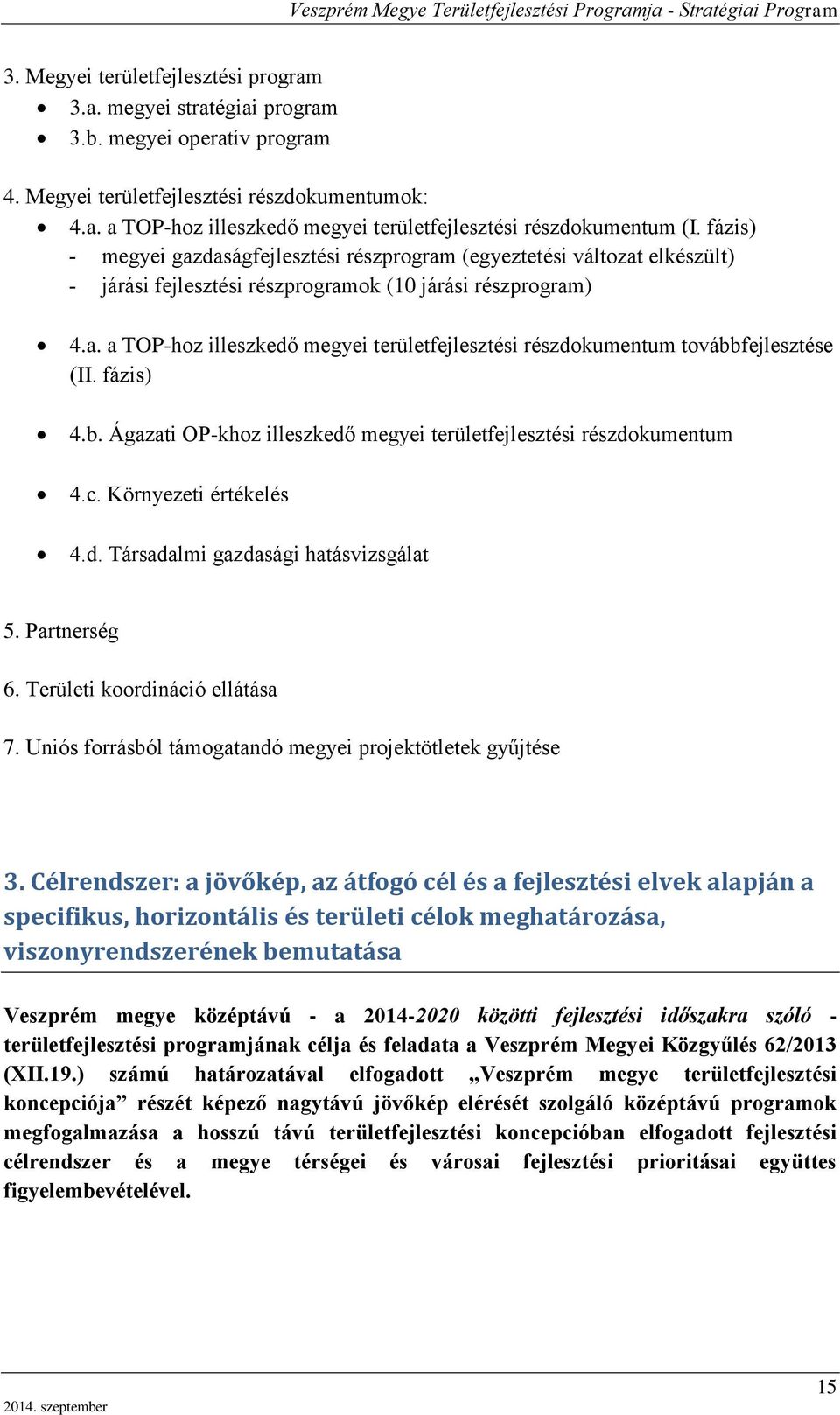 fázis) 4.b. Ágazati OP-khoz illeszkedő megyei területfejlesztési részdokumentum 4.c. Környezeti értékelés 4.d. Társadalmi gazdasági hatásvizsgálat 5. Partnerség 6. Területi koordináció ellátása 7.