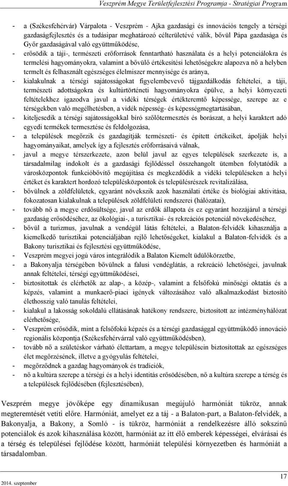 helyben termelt és felhasznált egészséges élelmiszer mennyisége és aránya, kialakulnak a térségi sajátosságokat figyelembevevő tájgazdálkodás feltételei, a táji, természeti adottságokra és