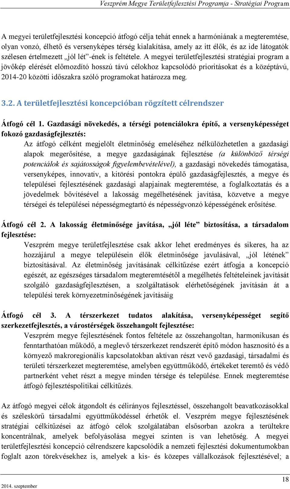 A megyei területfejlesztési stratégiai program a jövőkép elérését előmozdító hosszú távú célokhoz kapcsolódó prioritásokat és a középtávú, 2014-20 közötti időszakra szóló programokat határozza meg. 3.