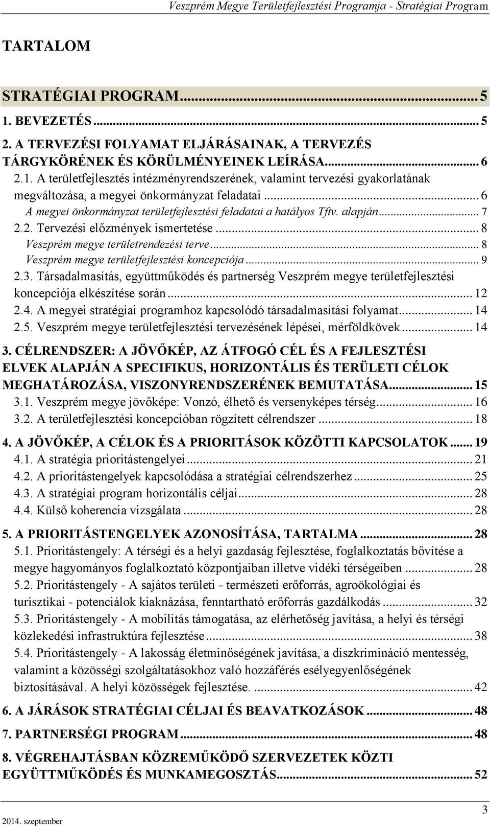 .. 8 Veszprém megye területfejlesztési koncepciója... 9 2.3. Társadalmasítás, együttműködés és partnerség Veszprém megye területfejlesztési koncepciója elkészítése során... 12 2.4.