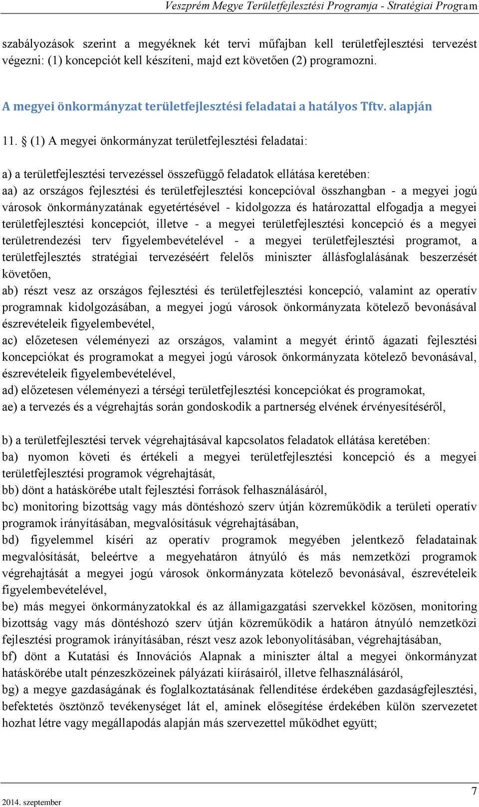 (1) A megyei önkormányzat területfejlesztési feladatai: a) a területfejlesztési tervezéssel összefüggő feladatok ellátása keretében: aa) az országos fejlesztési és területfejlesztési koncepcióval