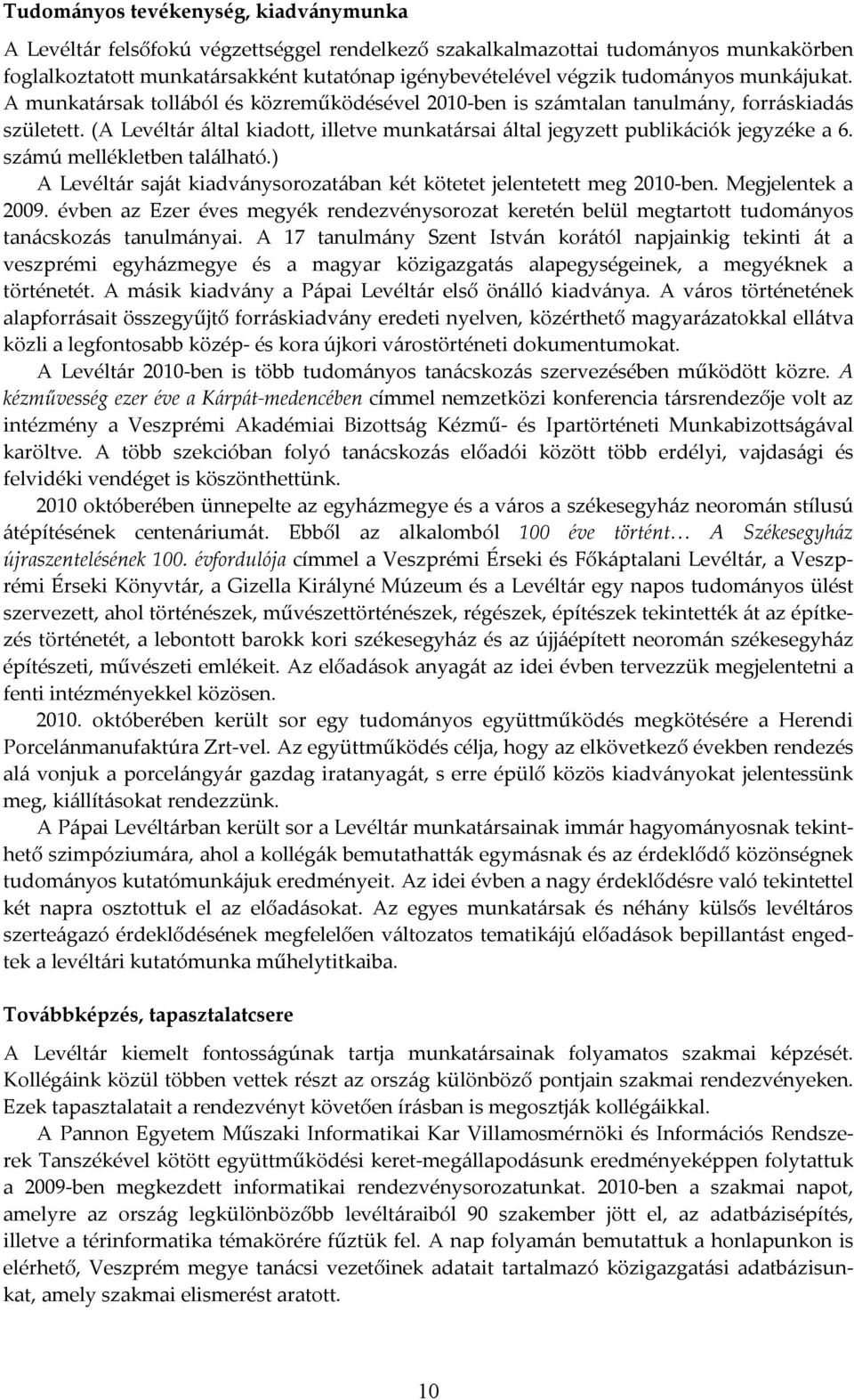 (A Levéltár által kiadott, illetve munkatársai által jegyzett publikációk jegyzéke a 6. számú mellékletben található.) A Levéltár saját kiadványsorozatában két kötetet jelentetett meg 2010-ben.