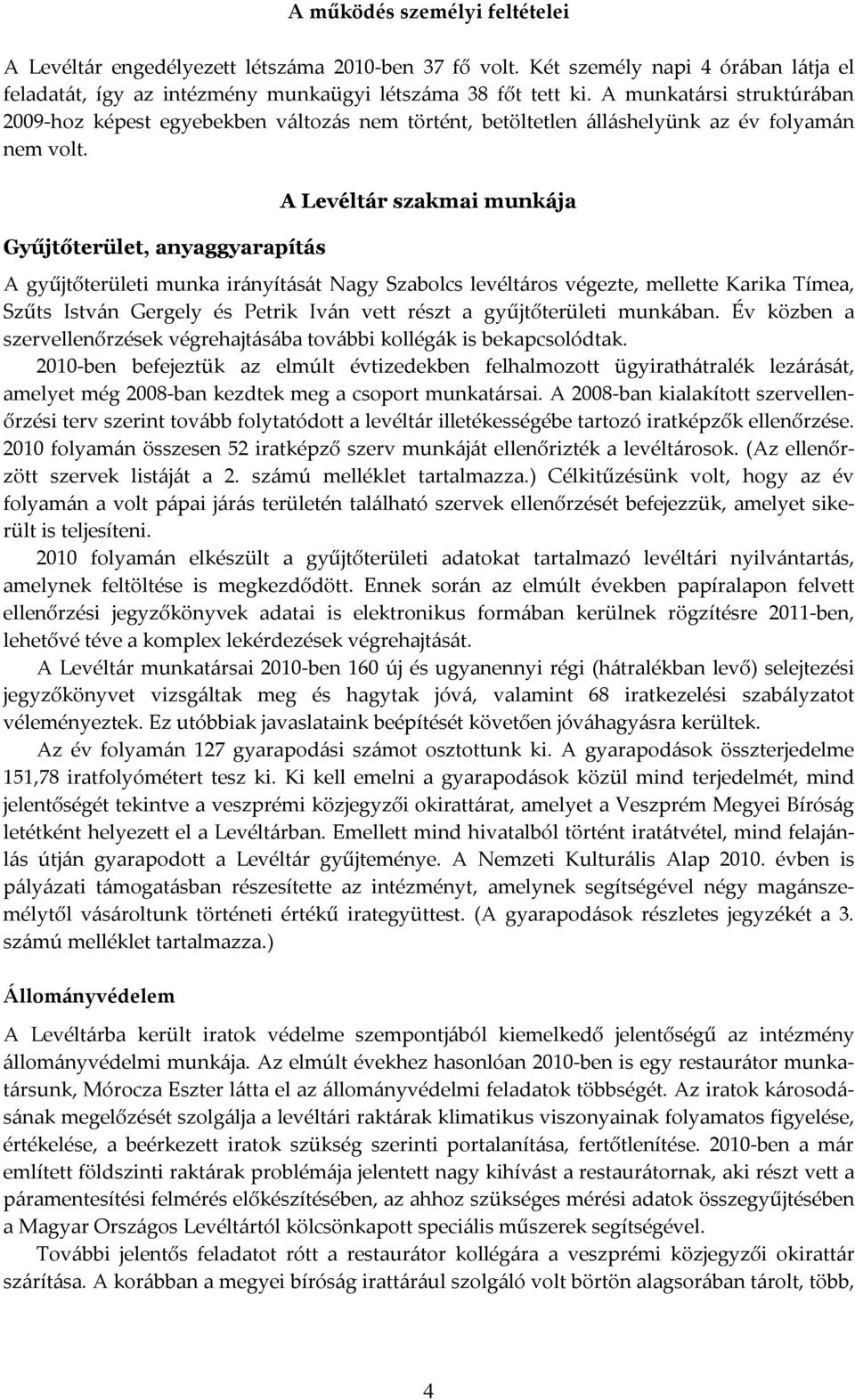 Gyűjtőterület, anyaggyarapítás A Levéltár szakmai munkája A gyűjtőterületi munka irányítását Nagy Szabolcs levéltáros végezte, mellette Karika Tímea, Szűts István Gergely és Petrik Iván vett részt a