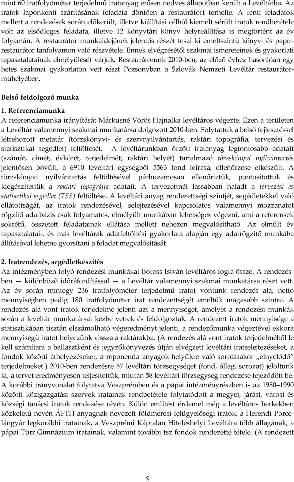 megtörtént az év folyamán. A restaurátor munkaidejének jelentős részét teszi ki emeltszintű könyv- és papírrestaurátor tanfolyamon való részvétele.