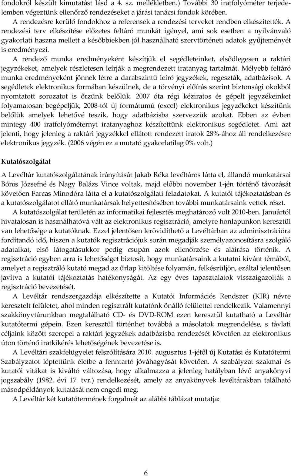 A rendezési terv elkészítése előzetes feltáró munkát igényel, ami sok esetben a nyilvánvaló gyakorlati haszna mellett a későbbiekben jól használható szervtörténeti adatok gyűjteményét is eredményezi.