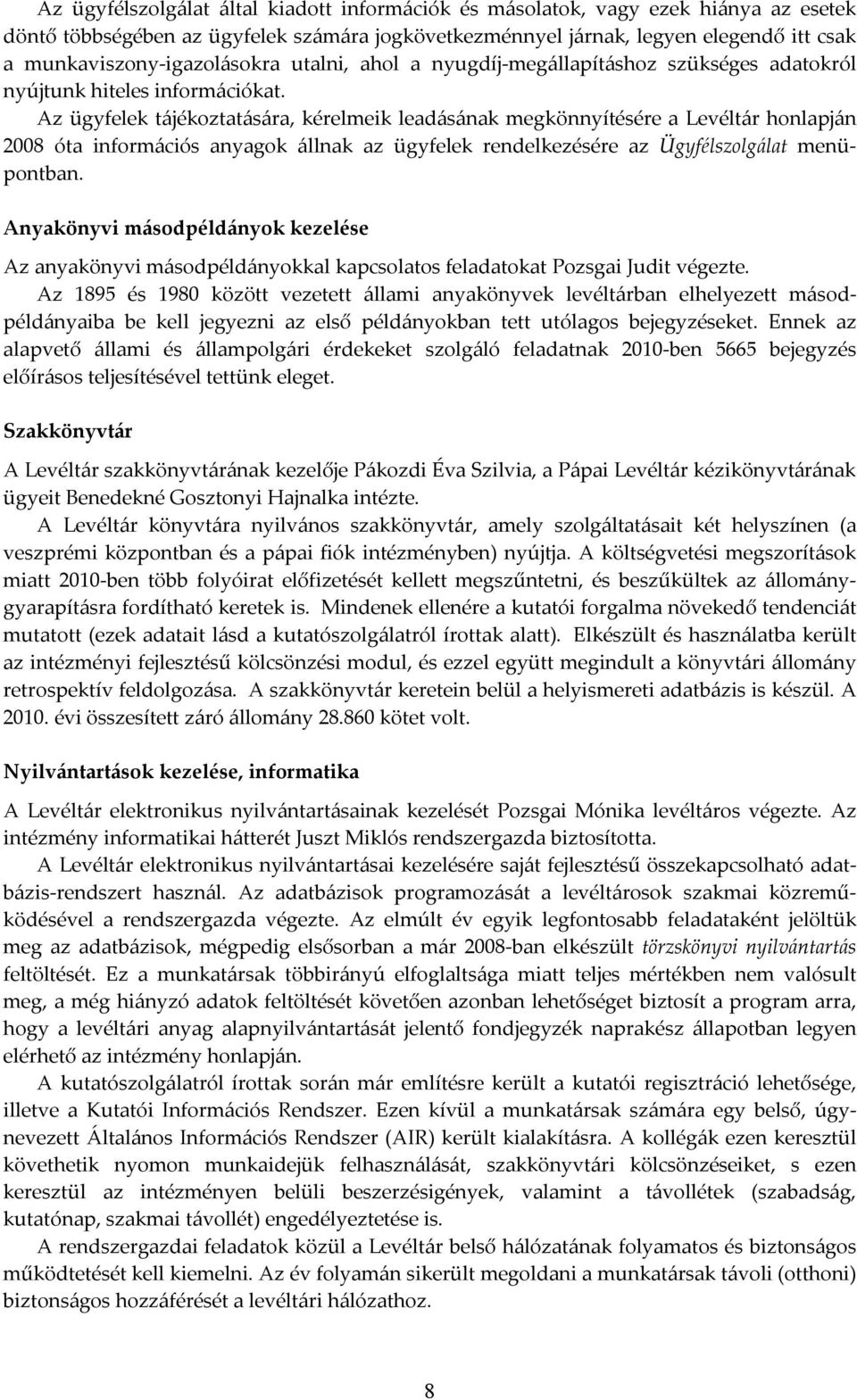 Az ügyfelek tájékoztatására, kérelmeik leadásának megkönnyítésére a Levéltár honlapján 2008 óta információs anyagok állnak az ügyfelek rendelkezésére az Ügyfélszolgálat menüpontban.