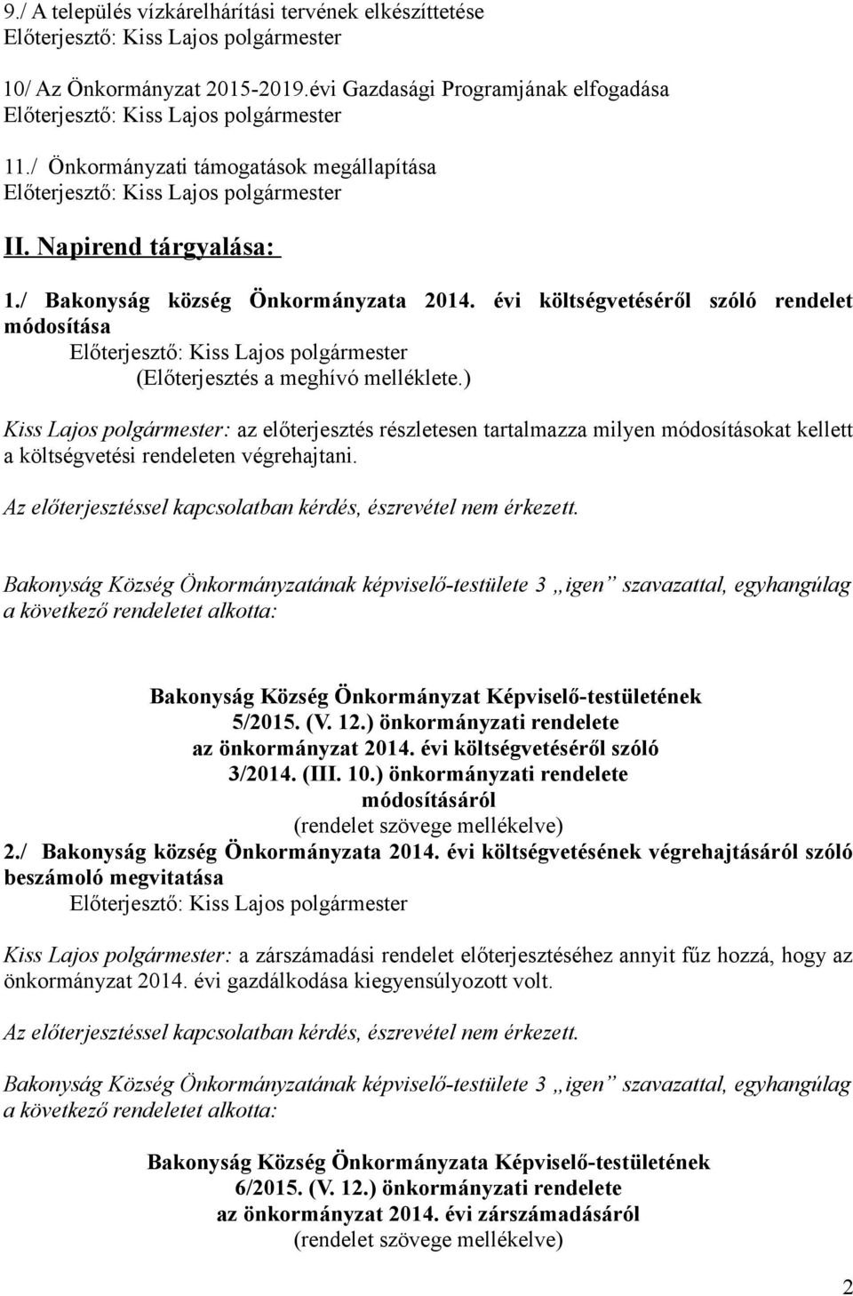 ) Kiss Lajos polgármester: az előterjesztés részletesen tartalmazza milyen módosításokat kellett a költségvetési rendeleten végrehajtani.