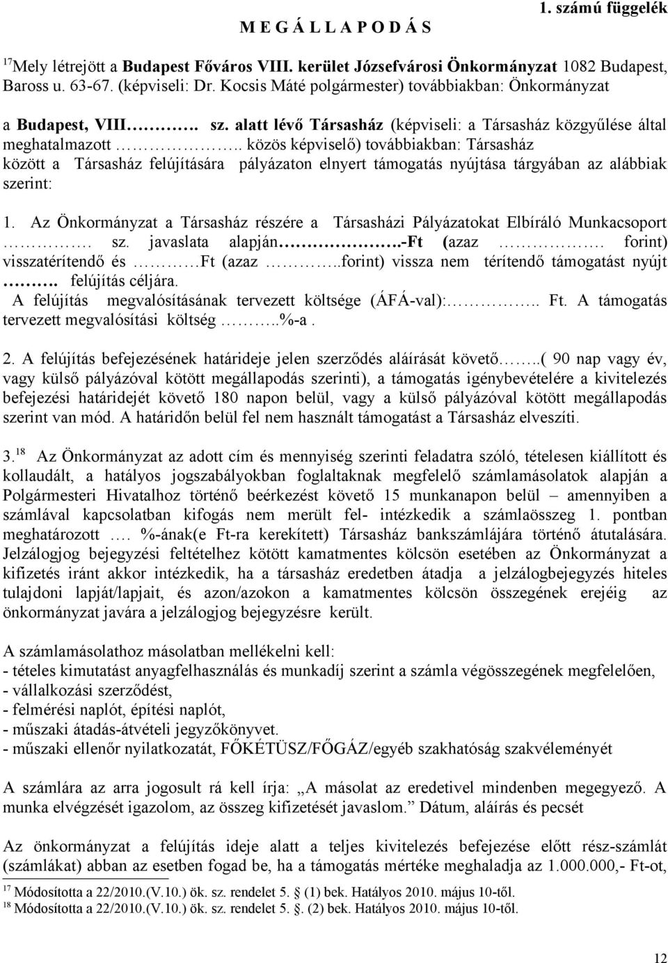 . közös képviselő) továbbiakban: Társasház között a Társasház felújítására pályázaton elnyert támogatás nyújtása tárgyában az alábbiak szerint: 1.