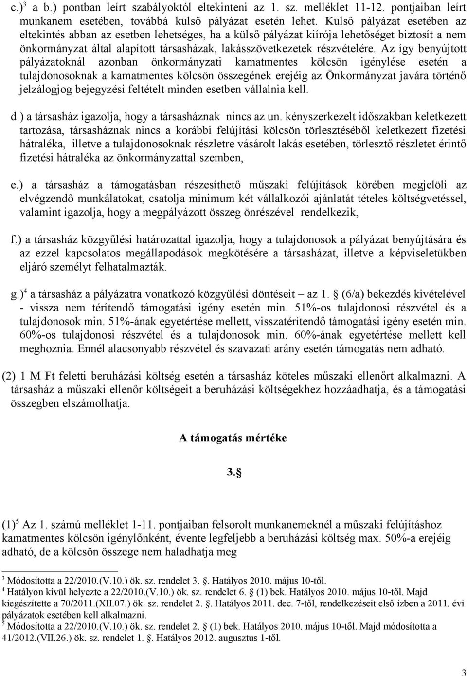 Az így benyújtott pályázatoknál azonban önkormányzati kamatmentes kölcsön igénylése esetén a tulajdonosoknak a kamatmentes kölcsön összegének erejéig az Önkormányzat javára történő jelzálogjog