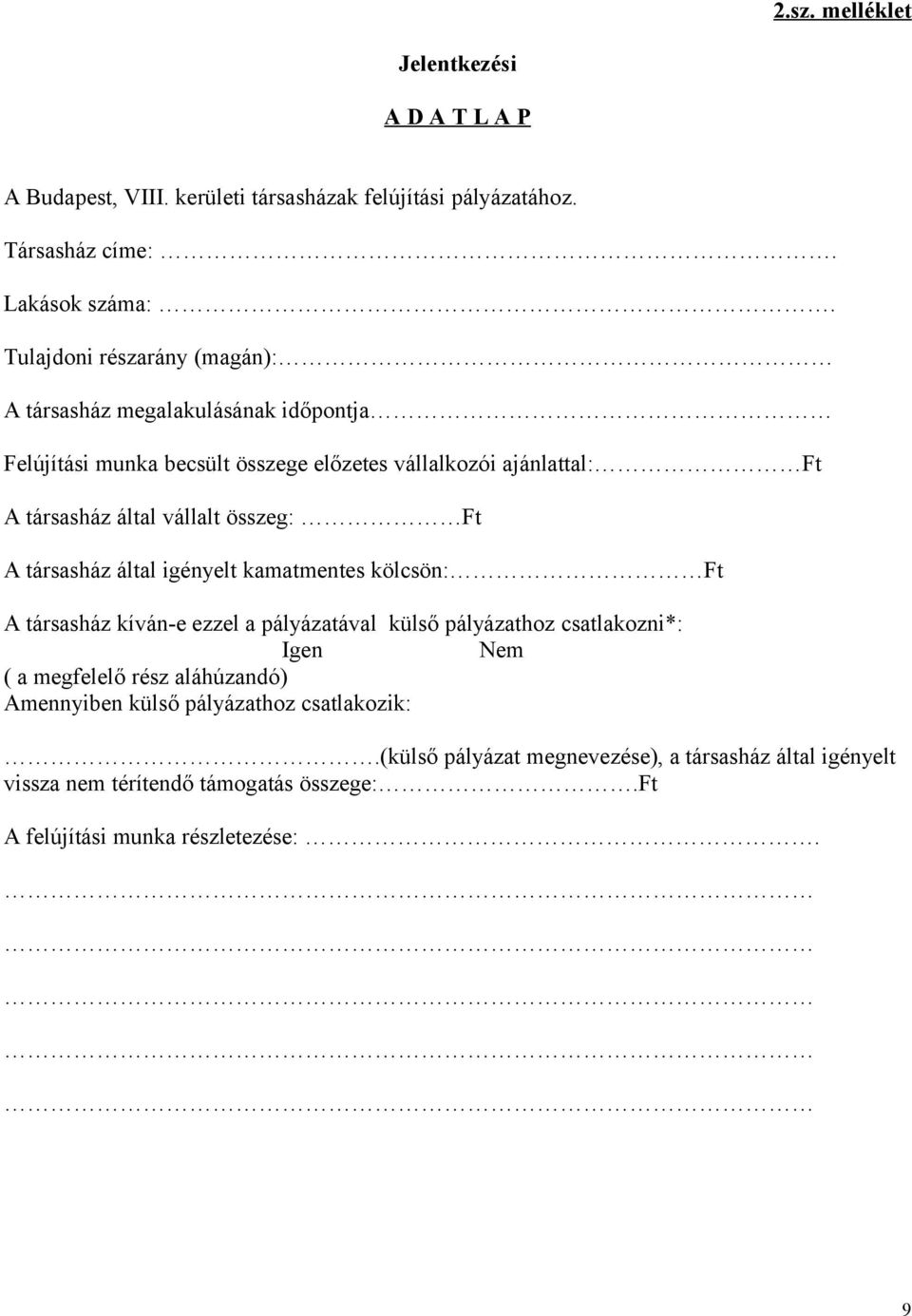 összeg: Ft A társasház által igényelt kamatmentes kölcsön: Ft A társasház kíván-e ezzel a pályázatával külső pályázathoz csatlakozni*: Igen Nem ( a megfelelő rész