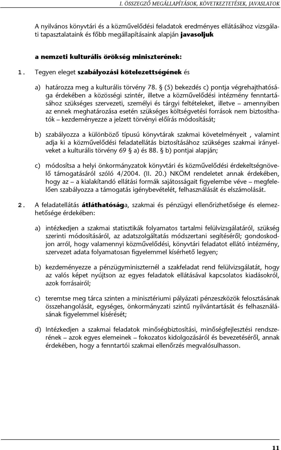 (5) bekezdés c) pontja végrehajthatósága érdekében a közösségi szintér, illetve a közművelődési intézmény fenntartásához szükséges szervezeti, személyi és tárgyi feltételeket, illetve amennyiben az