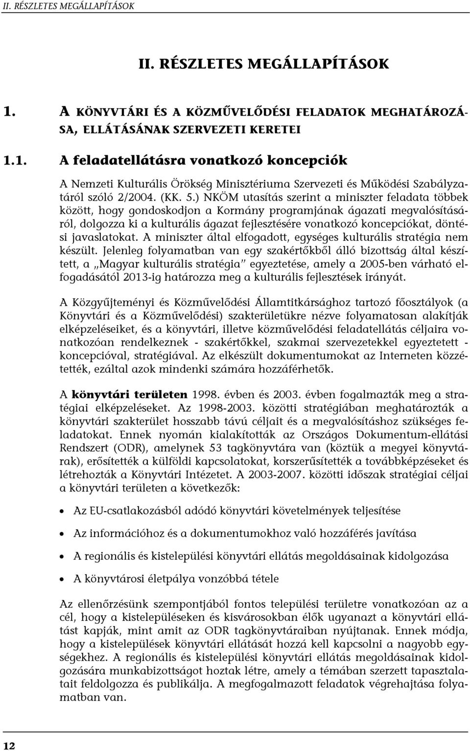 ) NKÖM utasítás szerint a miniszter feladata többek között, hogy gondoskodjon a Kormány programjának ágazati megvalósításáról, dolgozza ki a kulturális ágazat fejlesztésére vonatkozó koncepciókat,