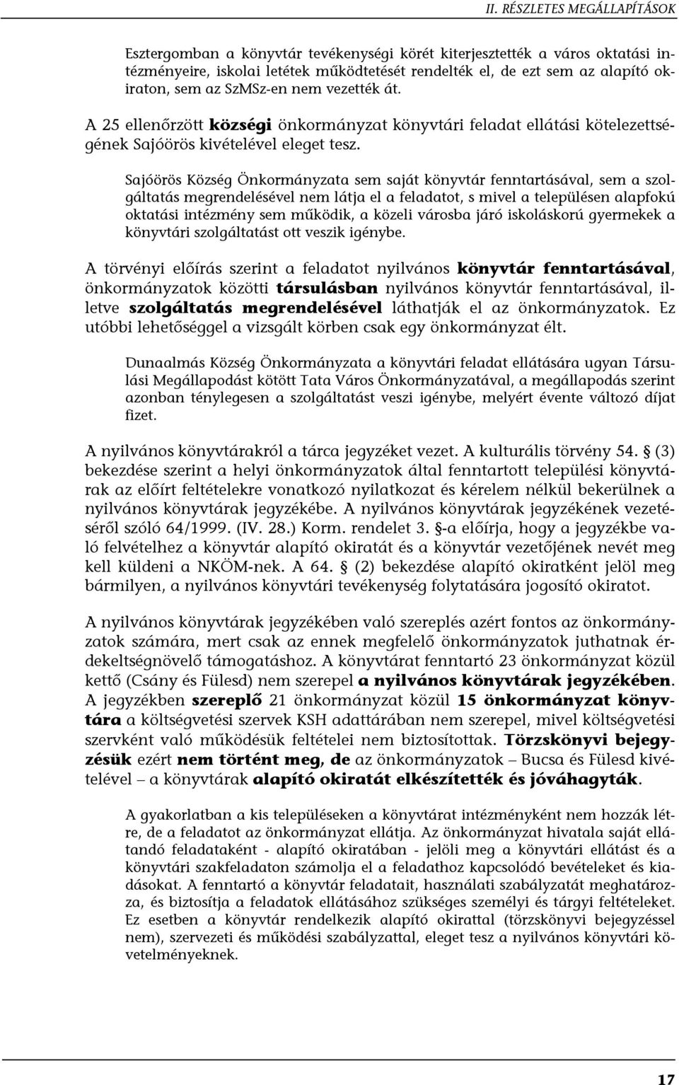 Sajóörös Község Önkormányzata sem saját könyvtár fenntartásával, sem a szolgáltatás megrendelésével nem látja el a feladatot, s mivel a településen alapfokú oktatási intézmény sem működik, a közeli