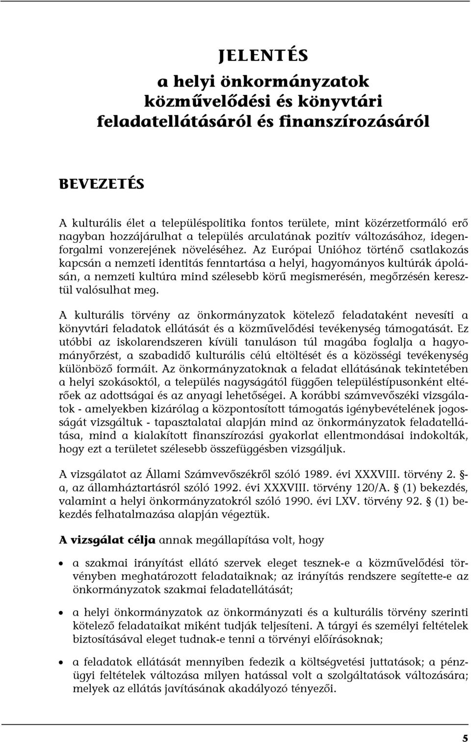 Az Európai Unióhoz történő csatlakozás kapcsán a nemzeti identitás fenntartása a helyi, hagyományos kultúrák ápolásán, a nemzeti kultúra mind szélesebb körű megismerésén, megőrzésén keresztül