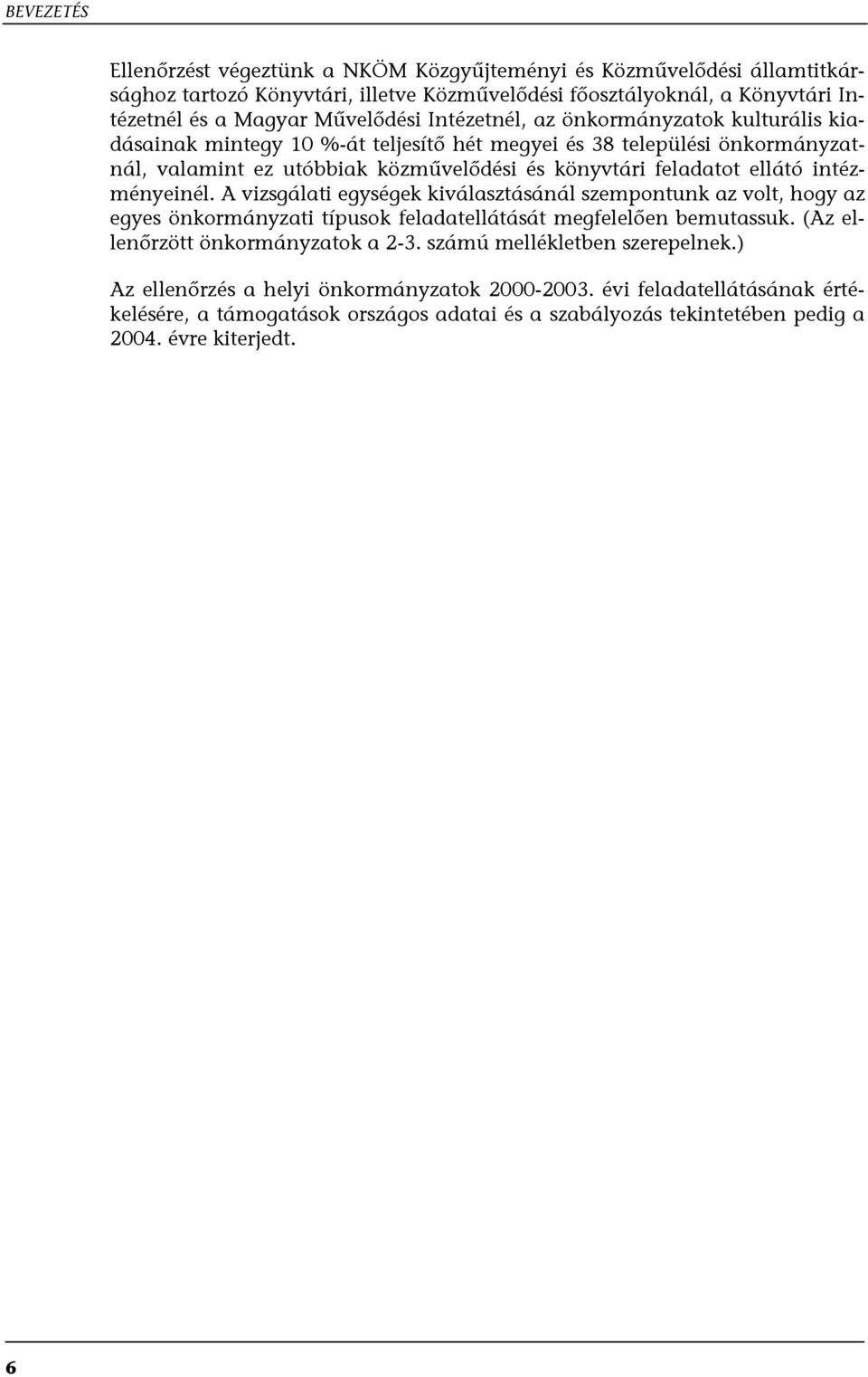 intézményeinél. A vizsgálati egységek kiválasztásánál szempontunk az volt, hogy az egyes önkormányzati típusok feladatellátását megfelelően bemutassuk. (Az ellenőrzött önkormányzatok a 2-3.