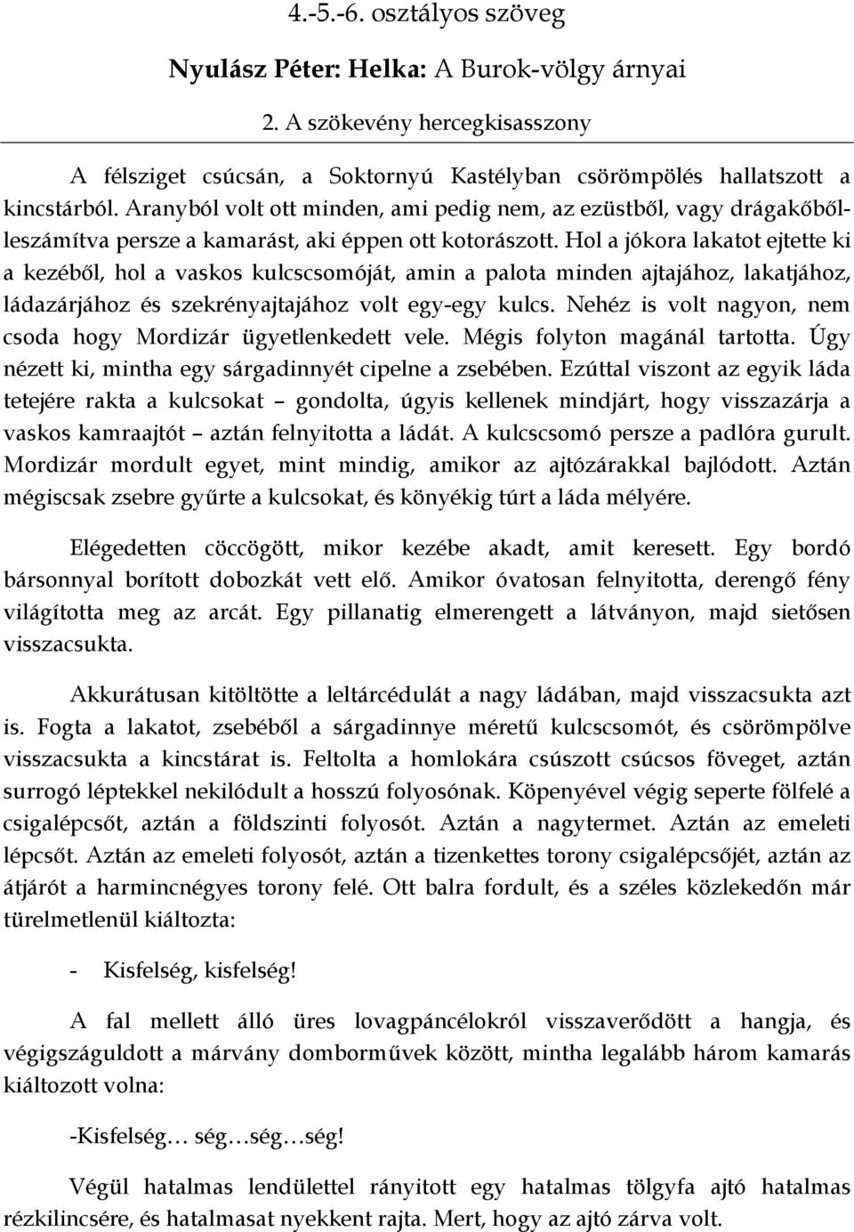 Hol a jókora lakatot ejtette ki a kezéből, hol a vaskos kulcscsomóját, amin a palota minden ajtajához, lakatjához, ládazárjához és szekrényajtajához volt egy-egy kulcs.