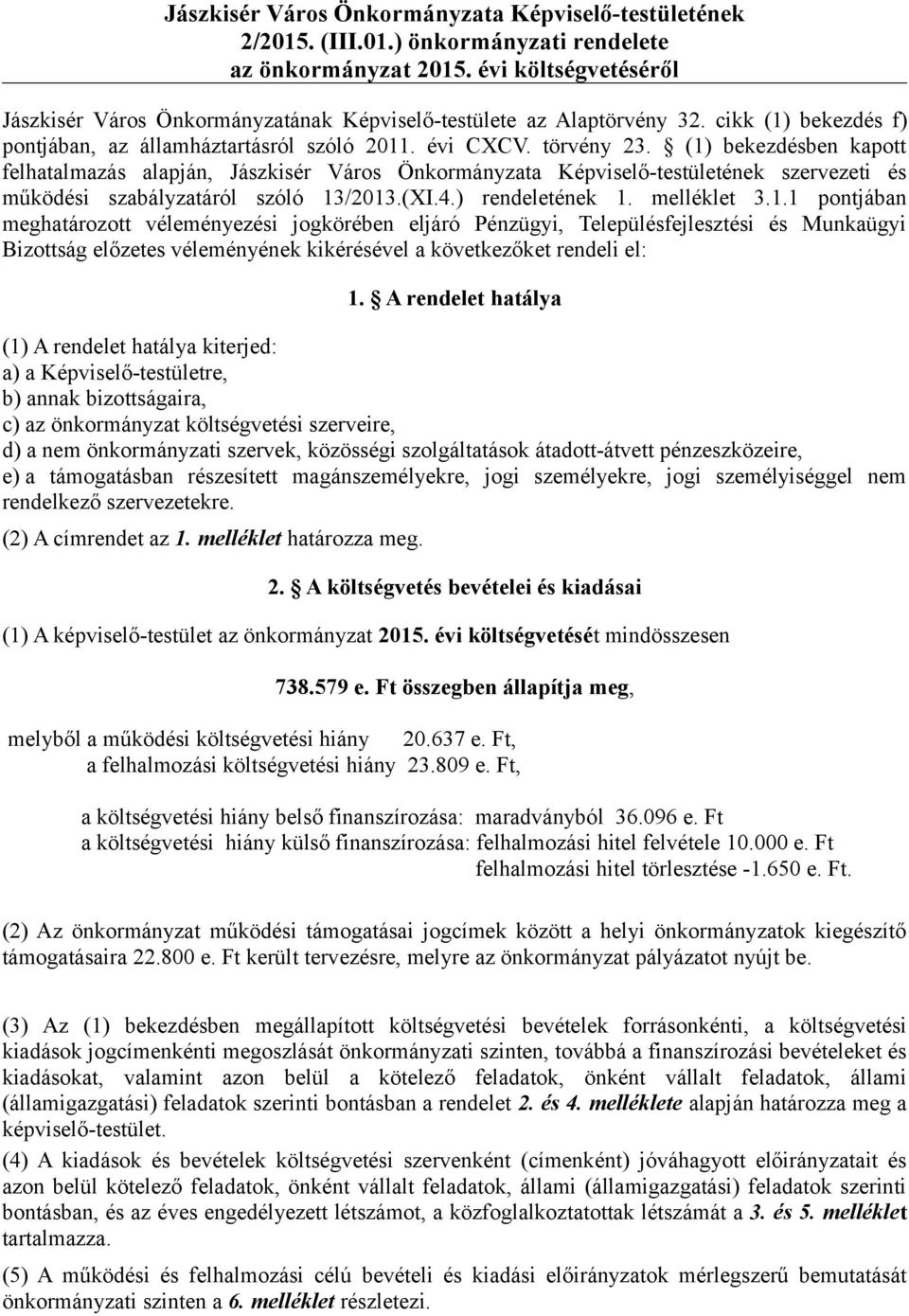 (1) bekezdésben kapott felhatalmazás alapján, Jászkisér Város Önkormányzata Képviselő-testületének szervezeti és működési szabályzatáról szóló 13/2013.(XI.4.) rendeletének 1. melléklet 3.1.1 pontjában meghatározott véleményezési jogkörében eljáró Pénzügyi, Településfejlesztési és Munkaügyi Bizottság előzetes véleményének kikérésével a következőket rendeli el: 1.